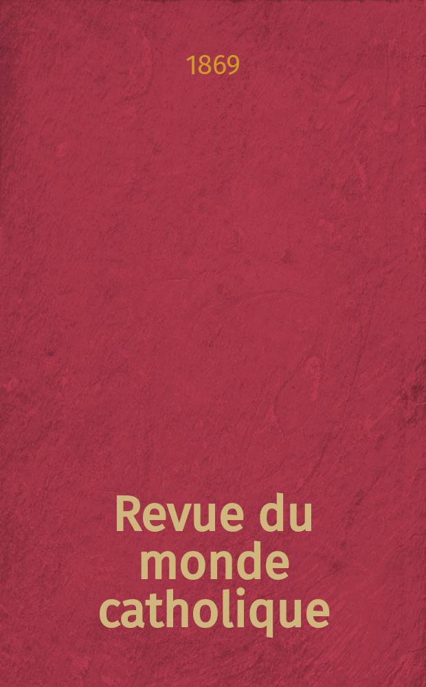 Revue du monde catholique : Théologie , philosophie, histoire, littérature , sciences, beaux - arts. Année8 1868/1869, T.4(24), №19