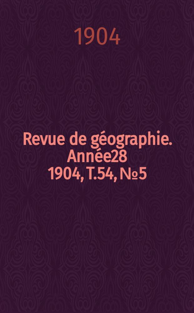 Revue de géographie. Année28 1904, T.54, №5