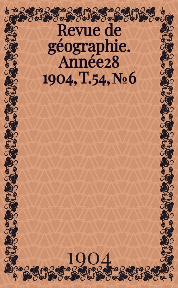Revue de géographie. Année28 1904, T.54, №6