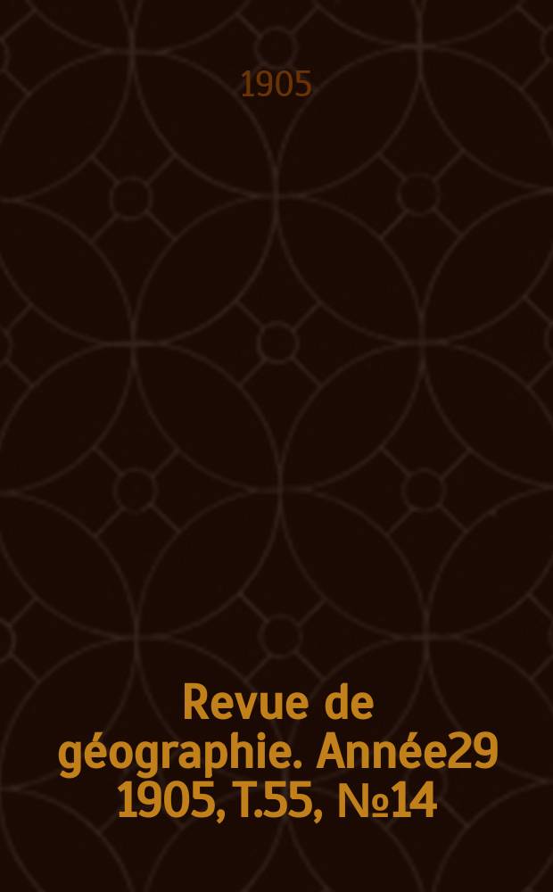 Revue de géographie. Année29 1905, T.55, №14