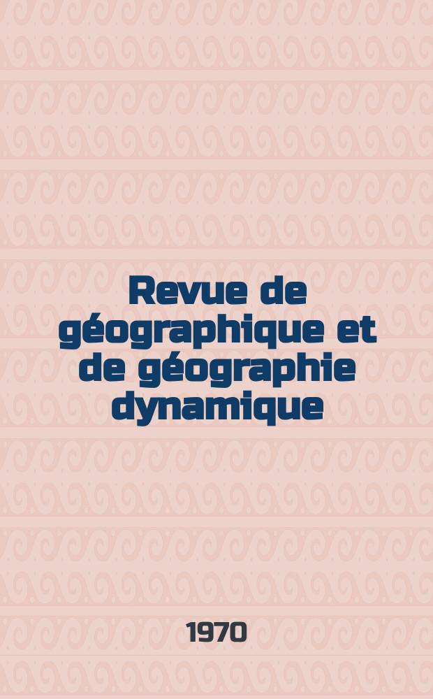 Revue de g&eacute;ographique et de g&eacute;ographie dynamique : Bulletin du Laboratoire de g&eacute;ographique , physique de al Facult&eacute; des sciences de l'Universit&eacute; de Paris. Vol.12, Fasc.1