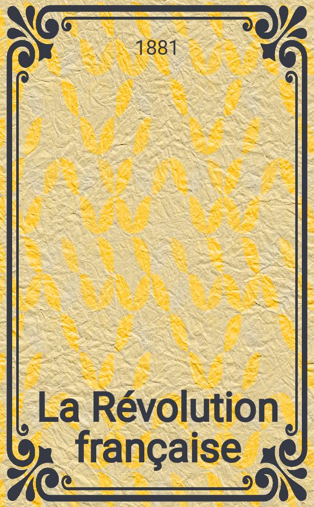 La R&eacute;volution fran&ccedil;aise : Revue historique Dirig&eacute; par Augusto Dide Comite de r&eacute;daction