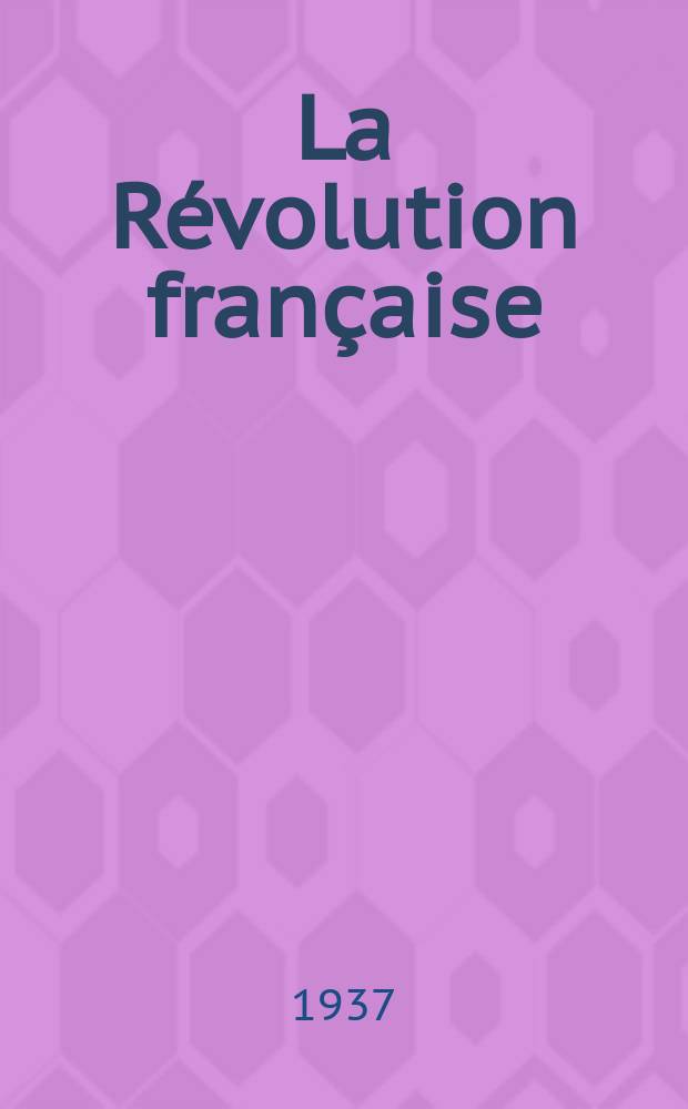 La Révolution française : Revue historique Dirigé par Augusto Dide Comite de rédaction. №10(Trimestre10)
