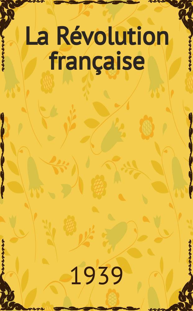La Révolution française : Revue historique Dirigé par Augusto Dide Comite de rédaction. №18(Trimestre18)