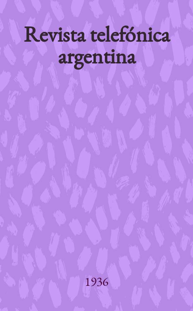 Revista telefónica argentina : Dedicada a los intereses del personal de la Compañía unión telefónica del Río de la Plata. Año14 1936, №156(Abril)