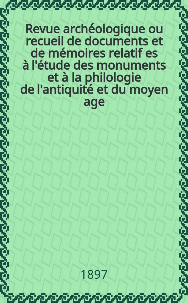 Revue archéologique ou recueil de documents et de mémoires relatif es à l'étude des monuments et à la philologie de l'antiquité et du moyen age : Publ. par les principaux archéologiques français et étrangers et accompagnés de planches gravées d'après les monuments originaux. T.31