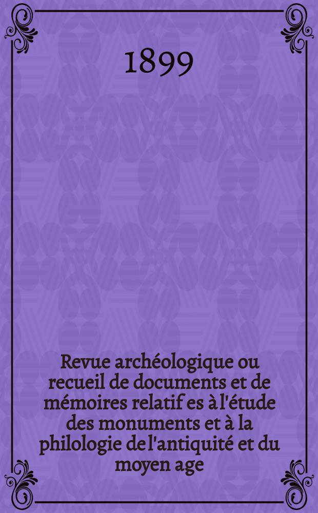 Revue archéologique ou recueil de documents et de mémoires relatif es à l'étude des monuments et à la philologie de l'antiquité et du moyen age : Publ. par les principaux archéologiques français et étrangers et accompagnés de planches gravées d'après les monuments originaux. T.35