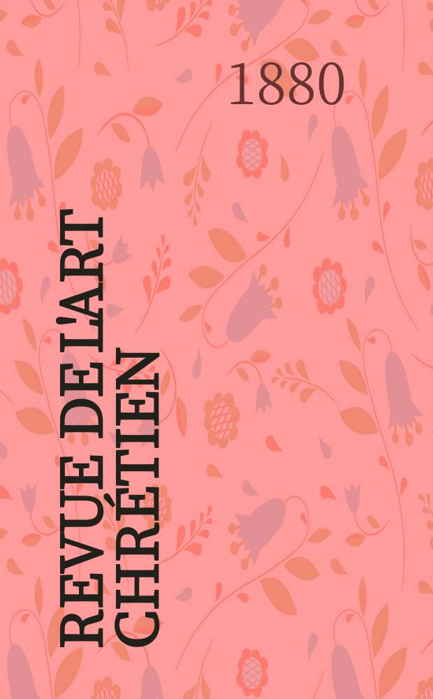 Revue de l'art chrétien : Recueil mensuel d'archéologie religieuse. Année24 1880, T.12(29)13(30), Février