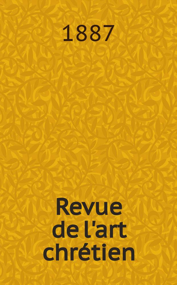 Revue de l'art chrétien : Recueil mensuel d'archéologie religieuse. Année30 1887, T.5(37), Livr.3