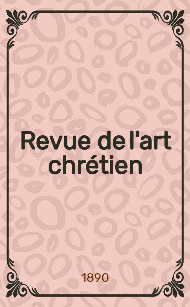 Revue de l'art chrétien : Recueil mensuel d'archéologie religieuse. Année33 1890, T.8(40), Livr.6
