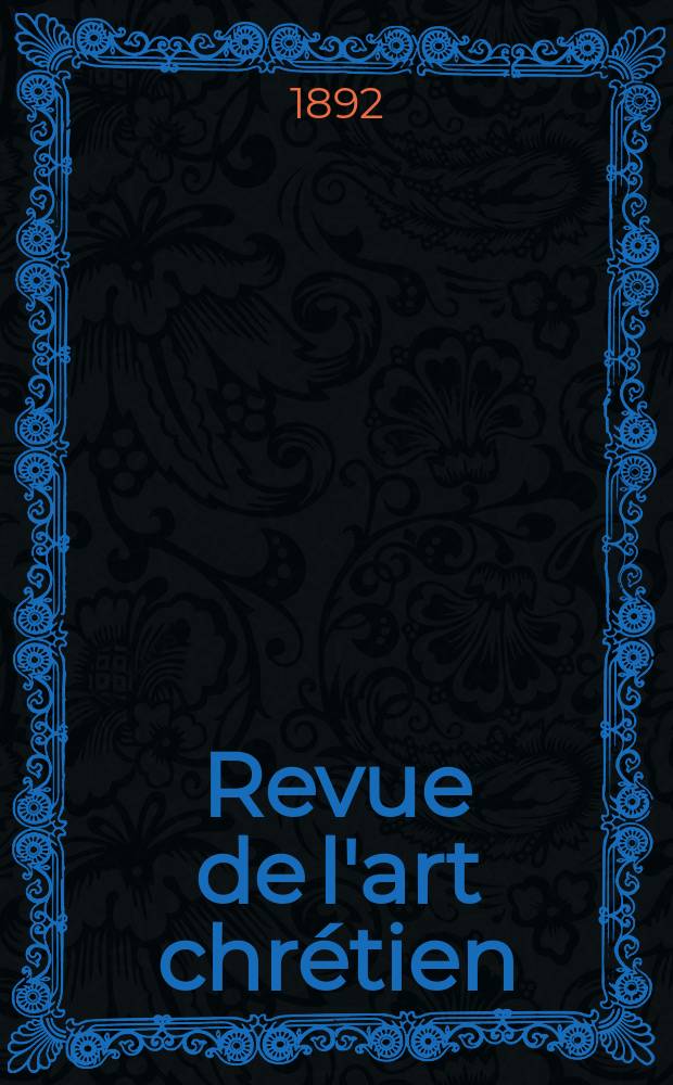 Revue de l'art chrétien : Recueil mensuel d'archéologie religieuse. Année35 1892, T.3(41), Livr.6