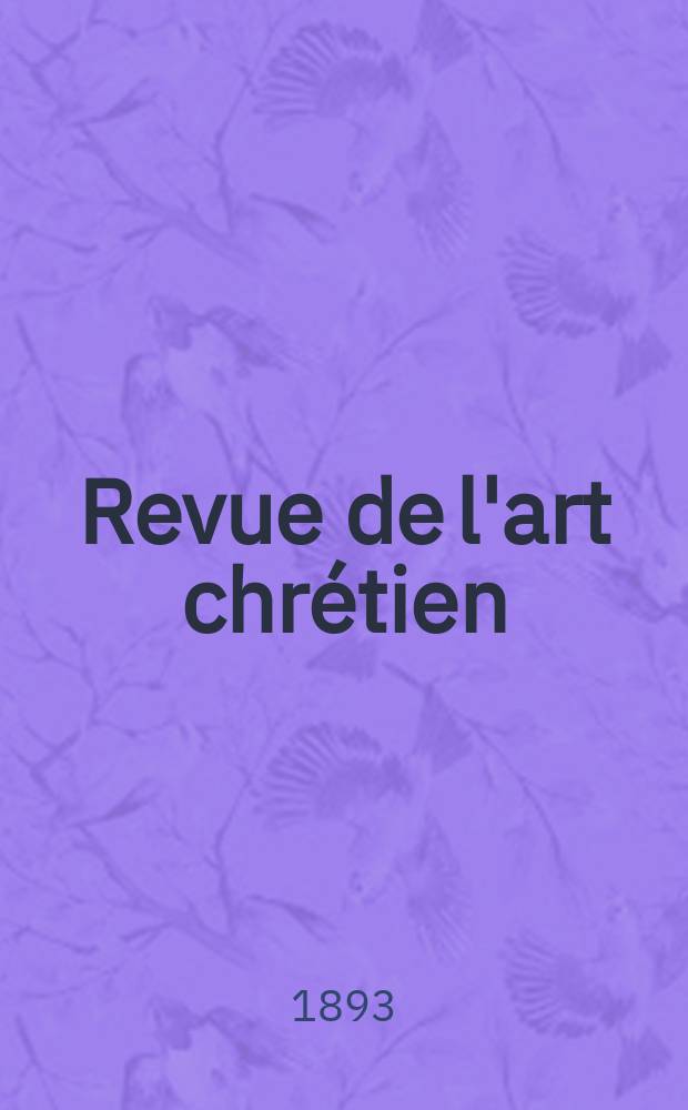 Revue de l'art chrétien : Recueil mensuel d'archéologie religieuse. Année36 1893, T.4(42), Livr.2