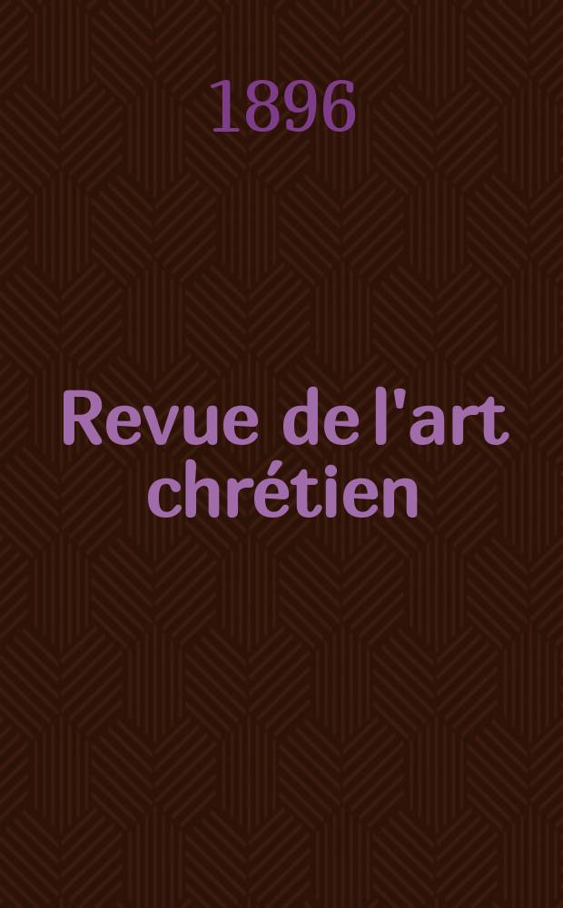 Revue de l'art chrétien : Recueil mensuel d'archéologie religieuse. Année39 1896, T.7(45), Livr.5