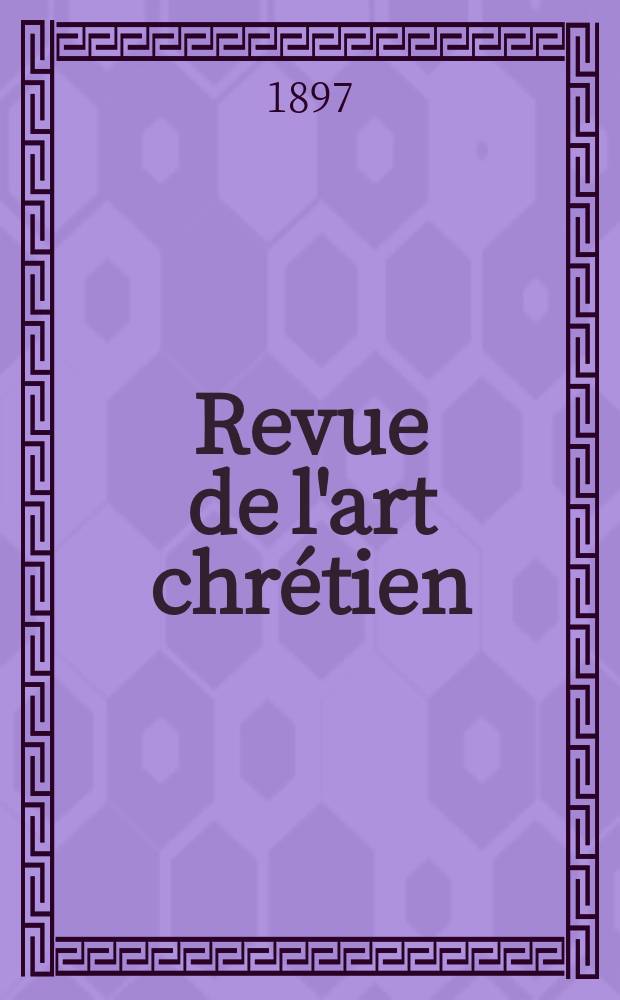 Revue de l'art chrétien : Recueil mensuel d'archéologie religieuse. Année40 1897, T.8(46), Livr.3