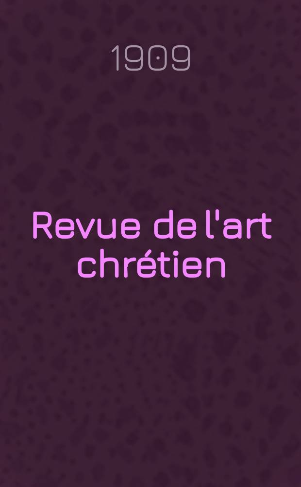Revue de l'art chrétien : Recueil mensuel d'archéologie religieuse. Année52 1909, T.5(59), Livr.3