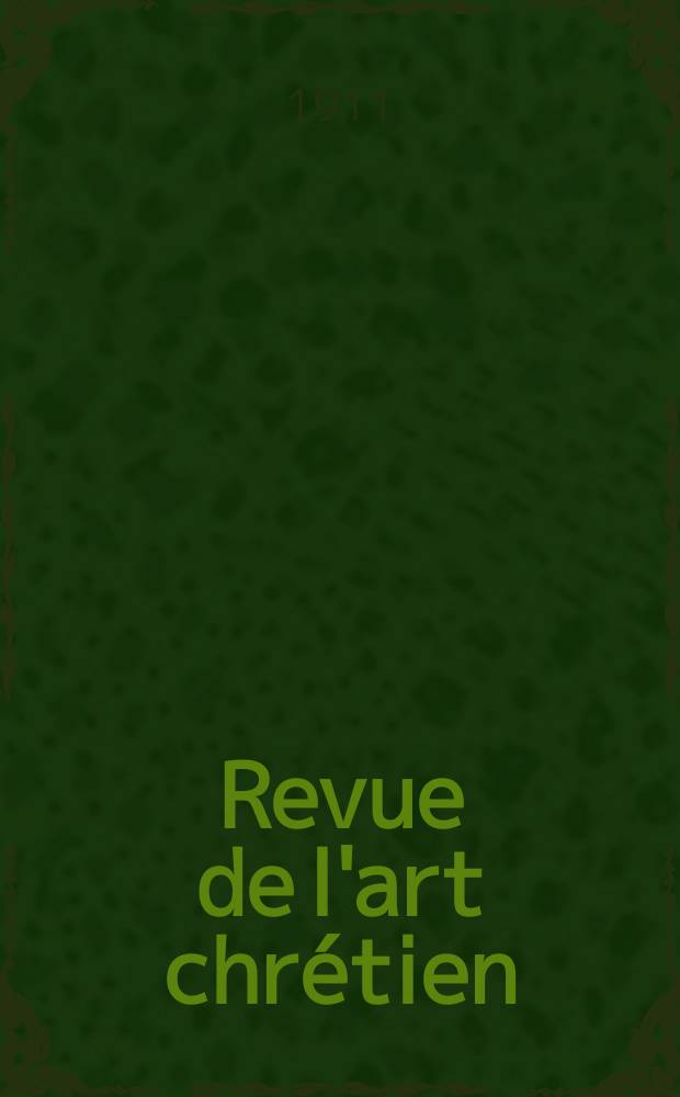 Revue de l'art chrétien : Recueil mensuel d'archéologie religieuse. Année54 1911, T.61, Livr.2