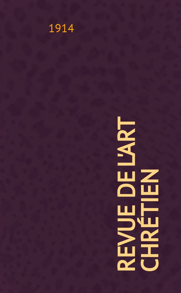 Revue de l'art chrétien : Recueil mensuel d'archéologie religieuse. Année57 1914, T.64, Livr.1