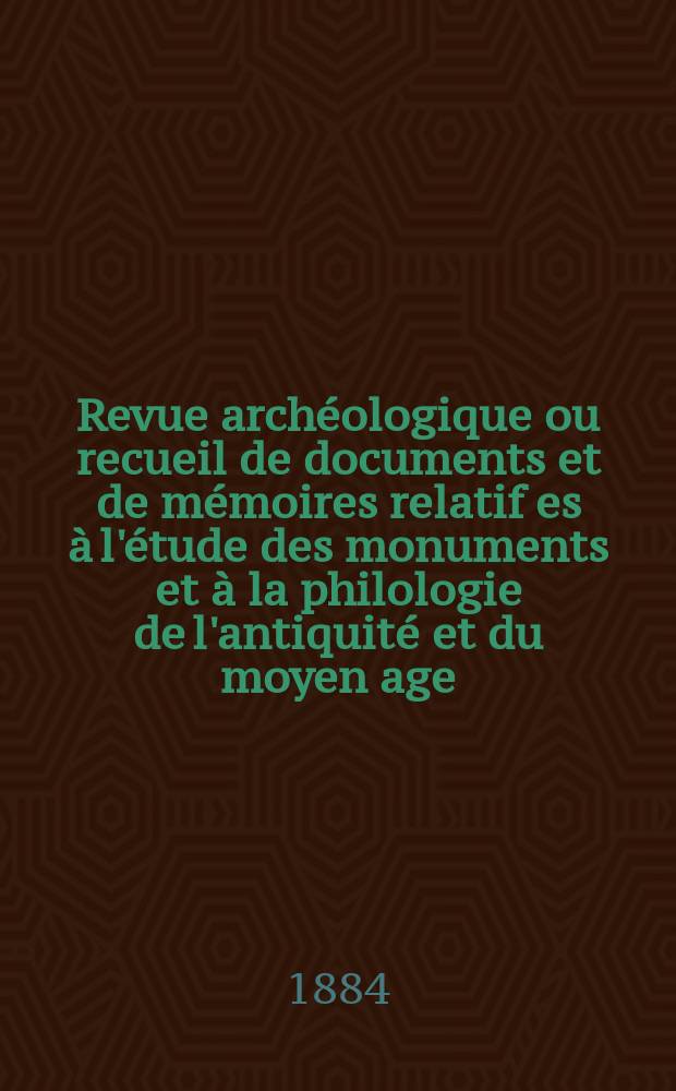Revue archéologique ou recueil de documents et de mémoires relatif es à l'étude des monuments et à la philologie de l'antiquité et du moyen age : Publ. par les principaux archéologiques français et étrangers et accompagnés de planches gravées d'après les monuments originaux. T.3