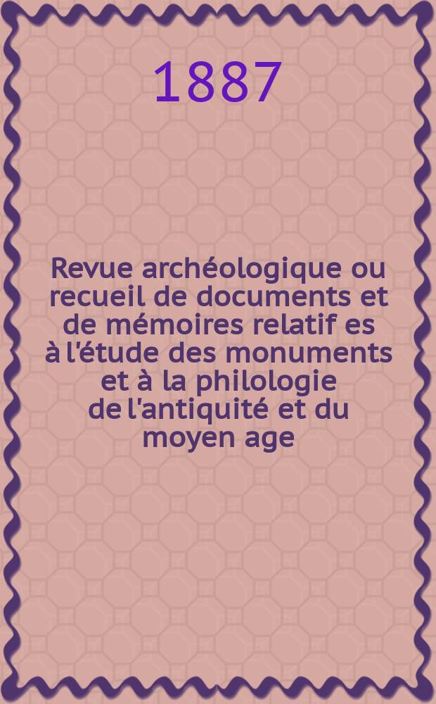 Revue archéologique ou recueil de documents et de mémoires relatif es à l'étude des monuments et à la philologie de l'antiquité et du moyen age : Publ. par les principaux archéologiques français et étrangers et accompagnés de planches gravées d'après les monuments originaux. T.9