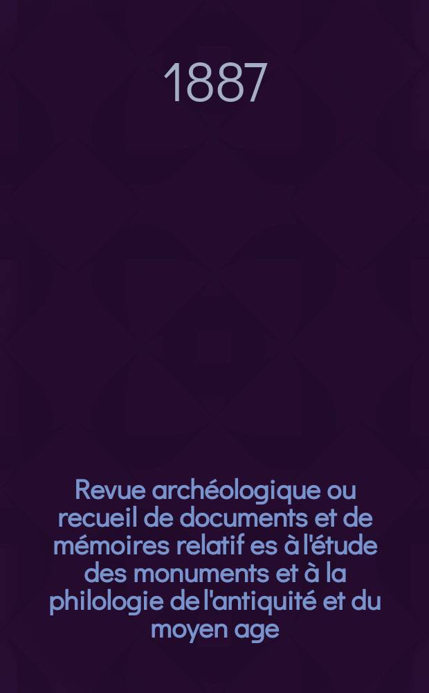 Revue archéologique ou recueil de documents et de mémoires relatif es à l'étude des monuments et à la philologie de l'antiquité et du moyen age : Publ. par les principaux archéologiques français et étrangers et accompagnés de planches gravées d'après les monuments originaux. T.10