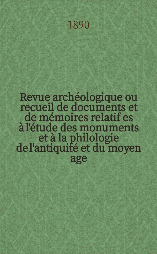 Revue archéologique ou recueil de documents et de mémoires relatif es à l'étude des monuments et à la philologie de l'antiquité et du moyen age : Publ. par les principaux archéologiques français et étrangers et accompagnés de planches gravées d'après les monuments originaux. T.15