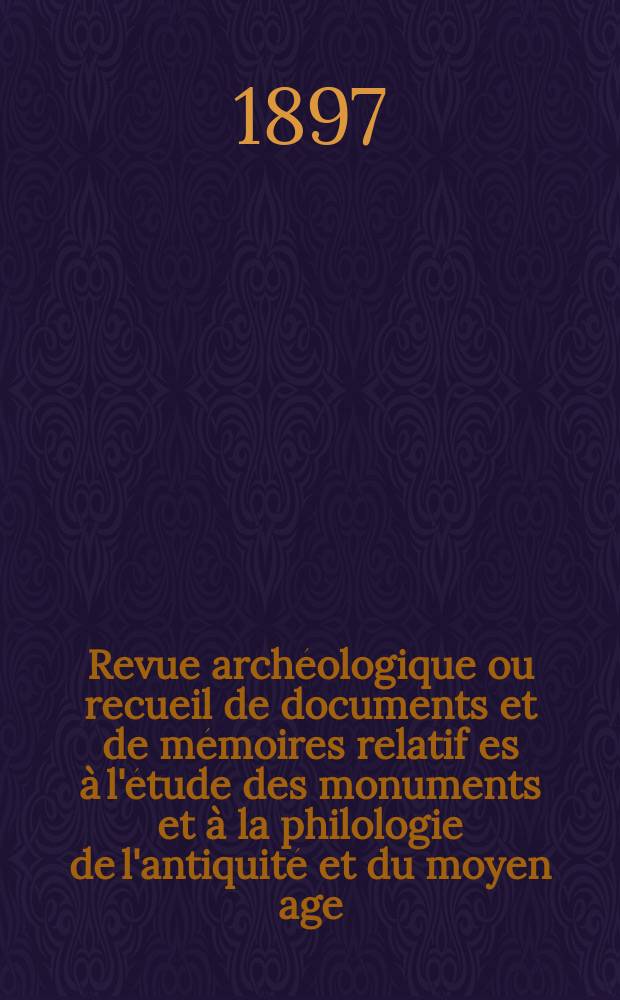Revue arch&eacute;ologique ou recueil de documents et de m&eacute;moires relatif es &agrave; l'&eacute;tude des monuments et &agrave; la philologie de l'antiquit&eacute; et du moyen age : Publ. par les principaux arch&eacute;ologiques fran&ccedil;ais et &eacute;trangers et accompagn&eacute;s de planches grav&eacute;es d'apr&egrave;s les monuments originaux. T.30