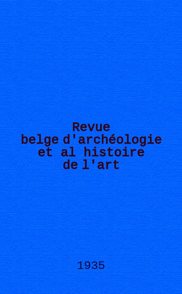 Revue belge d'archéologie et al histoire de l'art : Publ. par l'Académie roy. d'archéologique de Belgique, sous les ausp. de la Fond et universitaire Recueil trimestriel