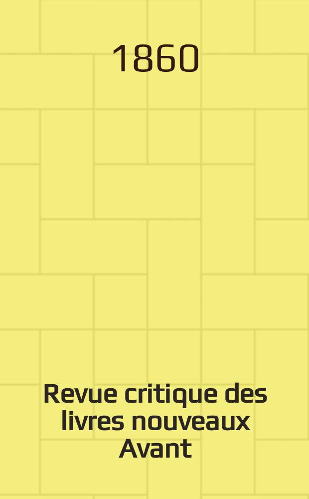 Revue critique des livres nouveaux [Avant] : Bulletin littéraire et scientifique. N.S., Année3(28) 1860, Mai