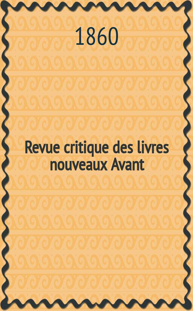 Revue critique des livres nouveaux [Avant] : Bulletin litt&eacute;raire et scientifique. N.S., Ann&eacute;e3(28) 1860, Ao&ucirc;t