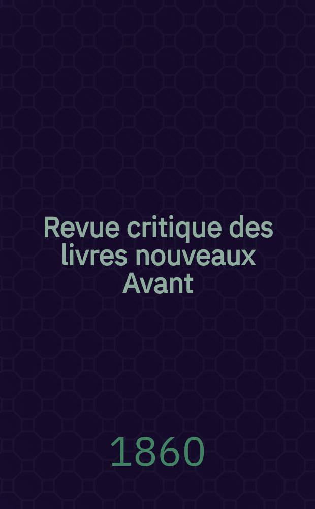 Revue critique des livres nouveaux [Avant] : Bulletin litt&eacute;raire et scientifique. N.S., Ann&eacute;e3(28) 1860, Septembre