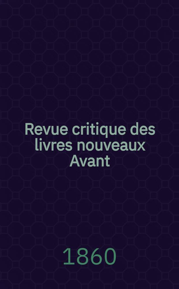 Revue critique des livres nouveaux [Avant] : Bulletin littéraire et scientifique. N.S., Année3(28) 1860, Septembre