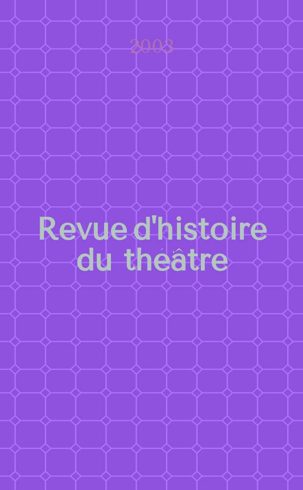 Revue d'histoire du théâtre : Publ. de la Soc. d'histoire du théâtre. A.55 2003, №4(220)