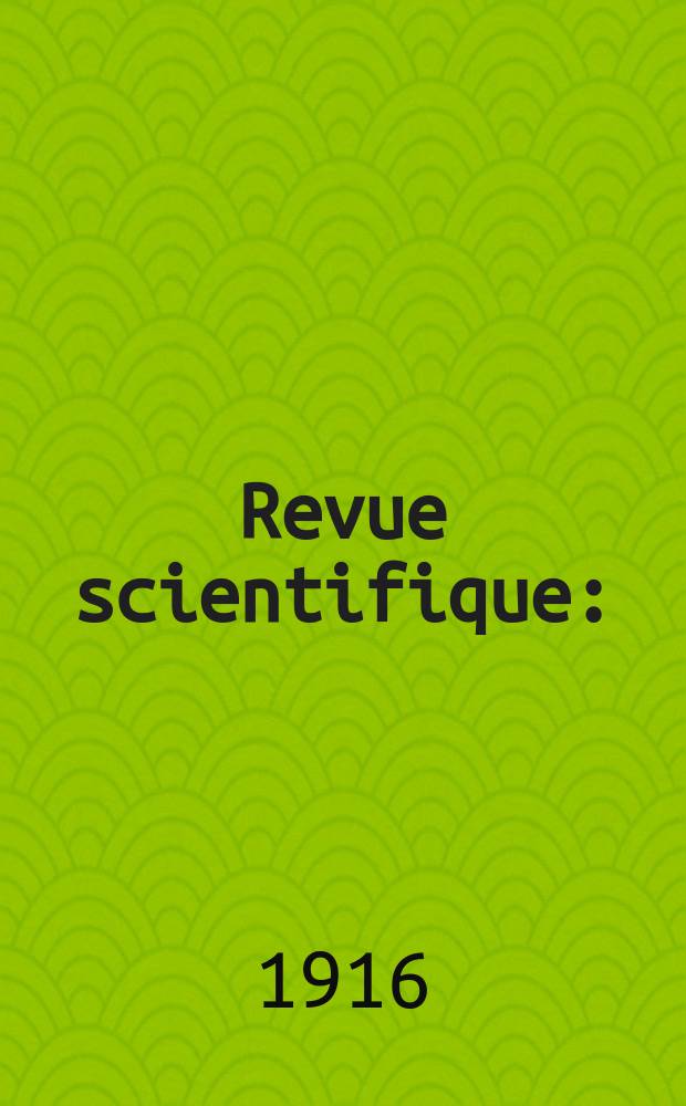 Revue scientifique : (Revue rose). Ser. 5, Ann&eacute;e54 1916, №24