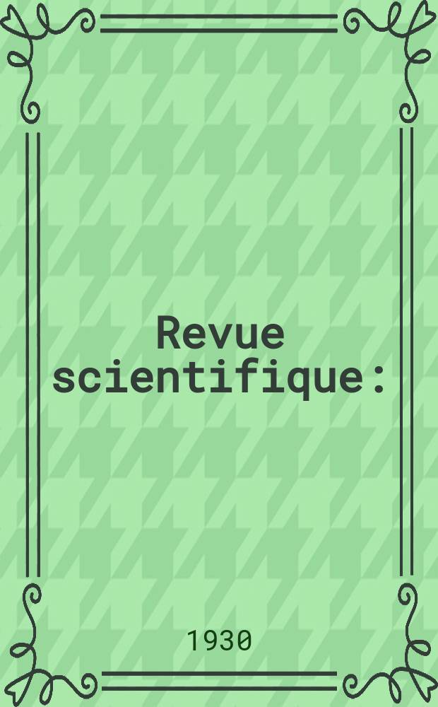Revue scientifique : (Revue rose). Ser. 5, Ann&eacute;e68 1930, №13