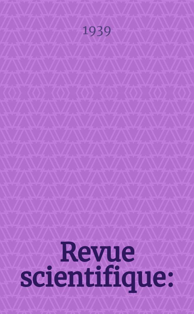 Revue scientifique : (Revue rose). Ser. 5, Ann&eacute;e77 1939, №3