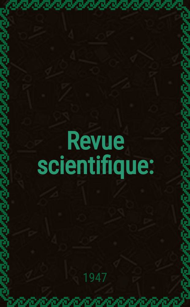 Revue scientifique : (Revue rose). Ser. 5, Ann&eacute;e85 1947, Fasc.16