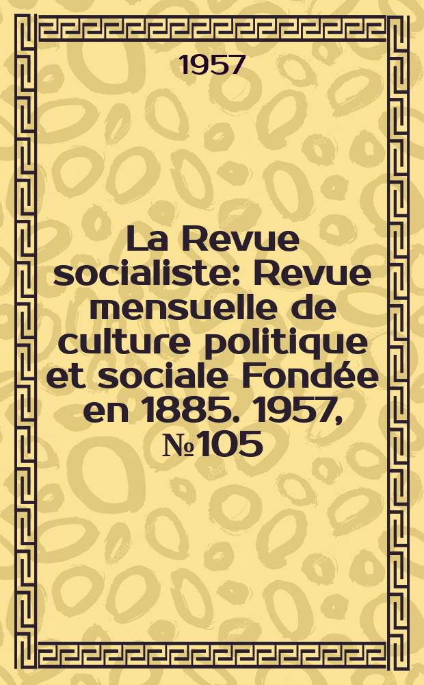 La Revue socialiste : Revue mensuelle de culture politique et sociale Fondée en 1885. 1957, №105