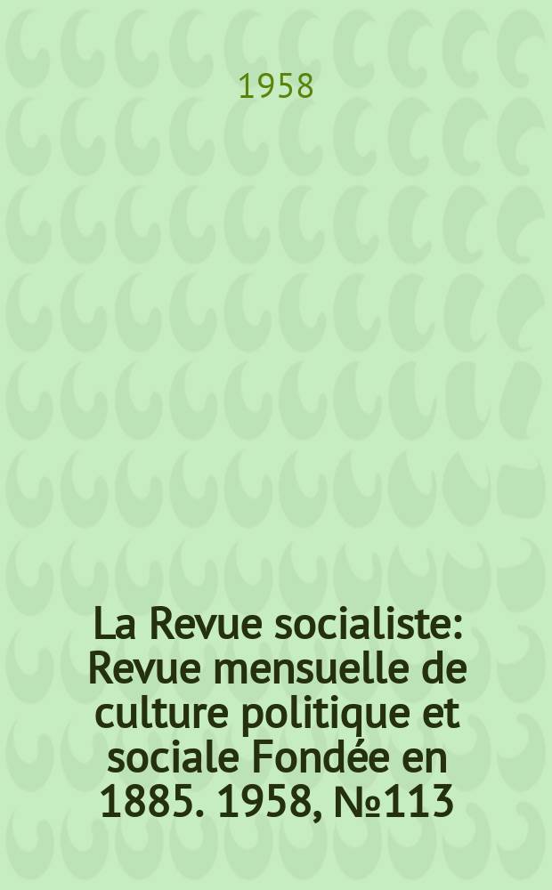 La Revue socialiste : Revue mensuelle de culture politique et sociale Fondée en 1885. 1958, №113