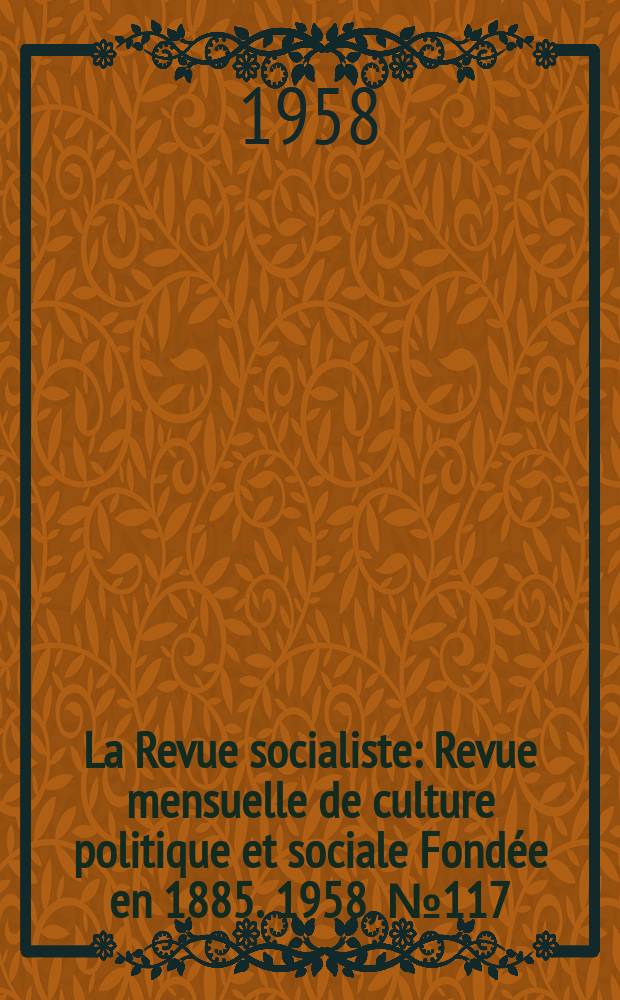 La Revue socialiste : Revue mensuelle de culture politique et sociale Fondée en 1885. 1958, №117
