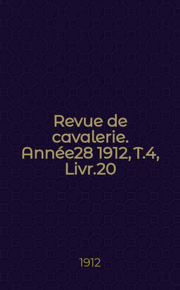 Revue de cavalerie. Année28 1912, T.4, Livr.20