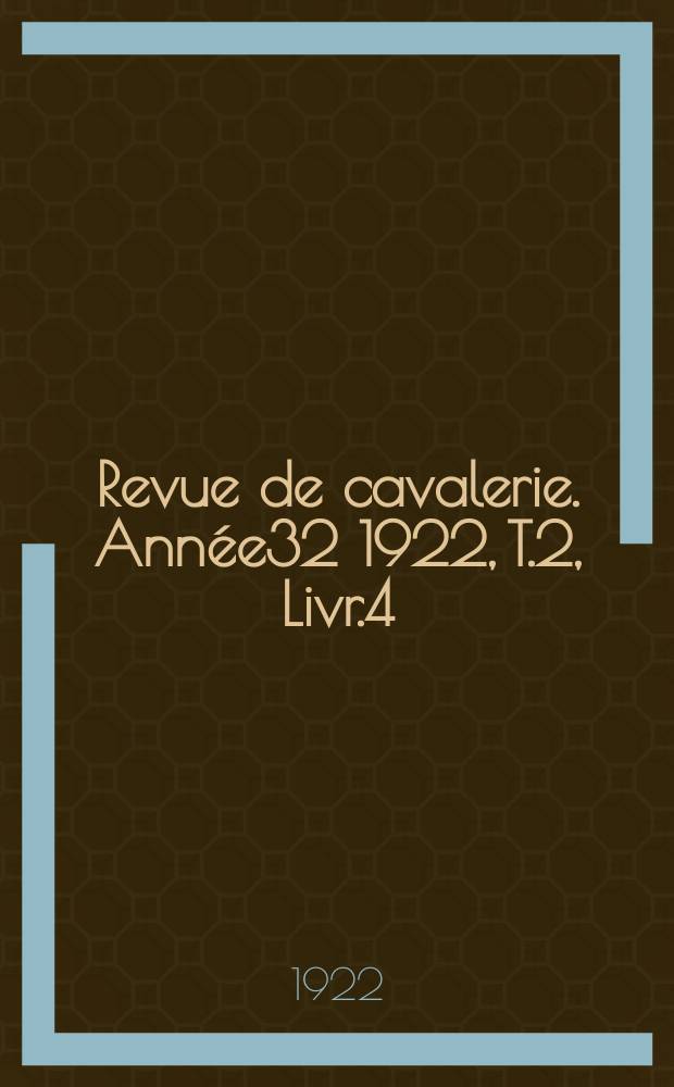 Revue de cavalerie. Année32 1922, T.2, Livr.4