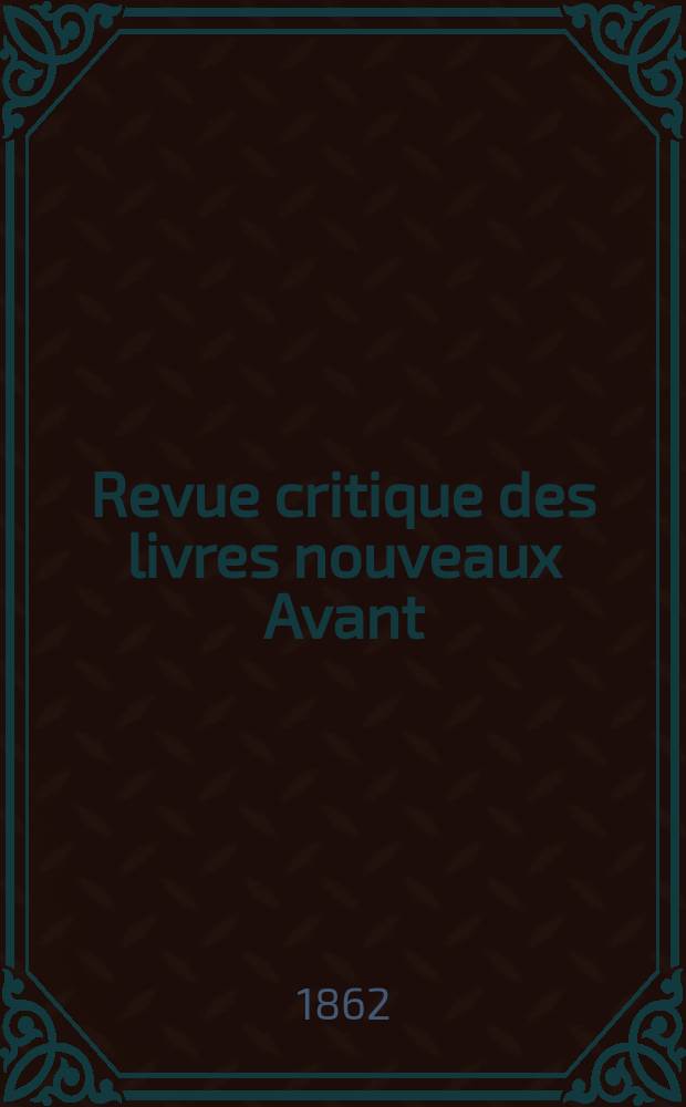 Revue critique des livres nouveaux [Avant] : Bulletin littéraire et scientifique. N.S., Année5(30) 1862, Septembre