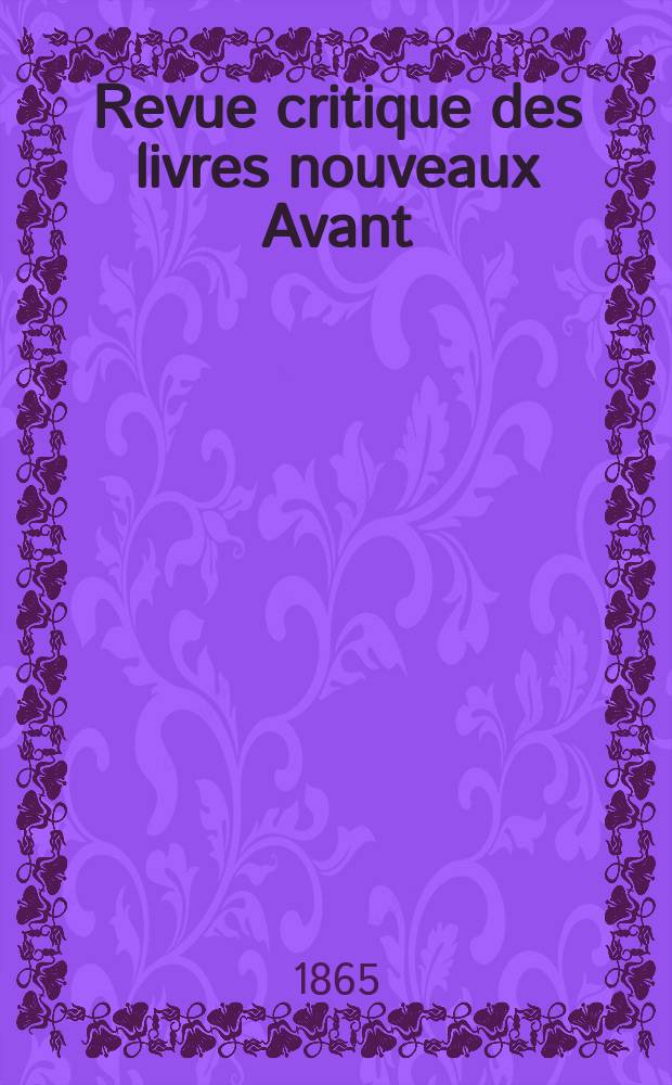 Revue critique des livres nouveaux [Avant] : Bulletin littéraire et scientifique. N.S., Année8(33) 1865, Septembre