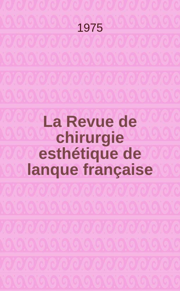La Revue de chirurgie esth&eacute;tique de lanque fran&ccedil;aise : Organe offic de la Soc. fran&ccedil;aise de chirurgie esth&eacute;tique