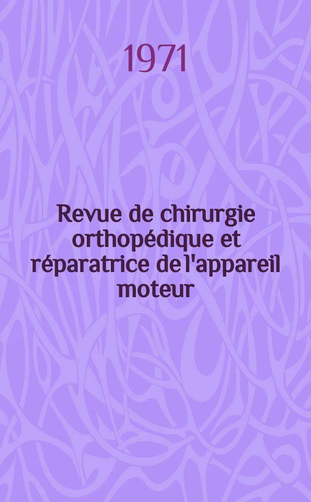 Revue de chirurgie orthopédique et réparatrice de l'appareil moteur : Organe officiel de la Société française orthopédie et de traumatologie. T.57, №1