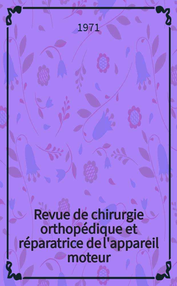 Revue de chirurgie orthopédique et réparatrice de l'appareil moteur : Organe officiel de la Société française orthopédie et de traumatologie. T.57, №2