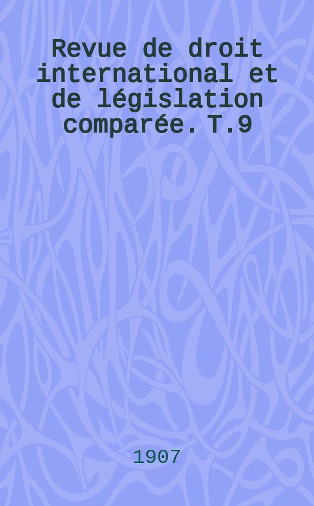 Revue de droit international et de législation comparée. T.9(39)