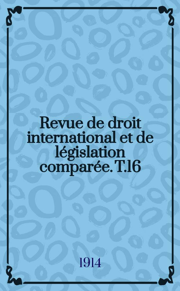 Revue de droit international et de législation comparée. T.16(46), №1