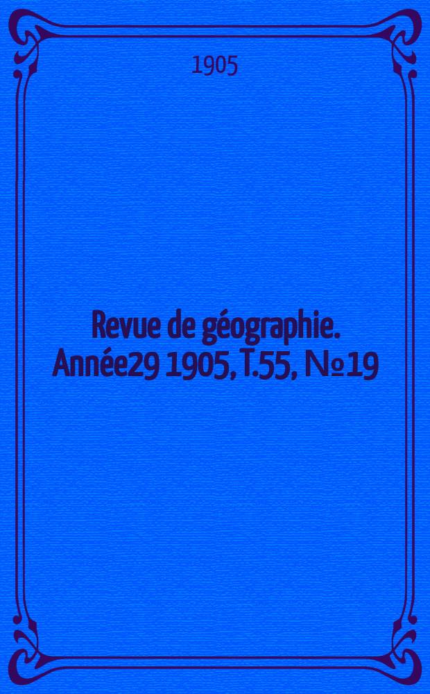 Revue de géographie. Année29 1905, T.55, №19