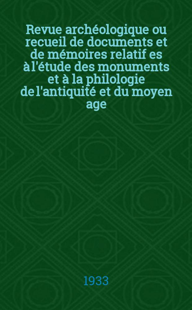 Revue archéologique ou recueil de documents et de mémoires relatif es à l'étude des monuments et à la philologie de l'antiquité et du moyen age : Publ. par les principaux archéologiques français et étrangers et accompagnés de planches gravées d'après les monuments originaux. Revue archéologique ou recueil de documents et de mémoires relatif es à l'étude des monuments et à la philologie de l'antiquité et du moyen age